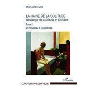 La haine de la solitude Généalogie de la solitude en Occident Tome 2 - De Rousseau à Houellebecq - Tome 2 - De Rousseau à Houellebecq - Thierry Ginestous - L'harmattan - broché - Essai