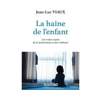 La haine de l'enfant - Les vraies causes de la maltraitance et des violences - Jean-Luc Viaux - Dunod - broché - Essai