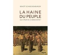 La haine du peuple Qui a peur de la démocratie ? - Benoît Schneckenburger - Fayard - broché - Essai