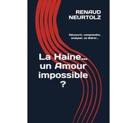 La Haine… un Amour impossible ?: Découvrir, comprendre, analyser, se libérer…