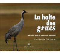 La halte des grues: Sous l’aile d’un oiseau nomade