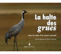 La halte des grues: Sous l’aile d’un oiseau nomade