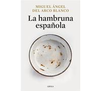 La hambruna española Victoria, muerte y resistencia en la posguerra franquista - Miguel Angel del Arco - Editorial Crítica - ebook (ePub) - Livre