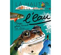 Là-haut, L'eau. Neige, glace, torrents et lacs