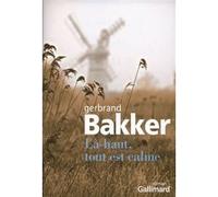 Gerbrand Bakker – Là-haut, tout est calme – Traduit par Bertrand Abraham – Gallimard