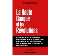 La Haute Banque et les Révolutions: Comment un groupe de banquiers a pris le contrôle du monde en provoquant les guerres, les crises et les révolutions...