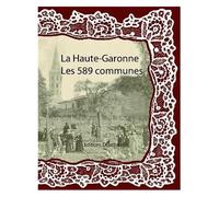 La Haute-Garonne : Les 589 Communes