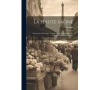 La Haute-Saône: Dictionnaire Historique, Topographique Et Statistique Des Communes Du Département...