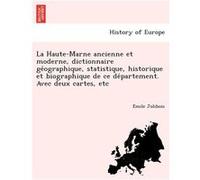 La HauteMarne ancienne et moderne dictionnaire geographique statistique historique et biographique de ce departement. Avec deux cartes etc - Emile Joliboi Emile JoliboisEmile Jolibois (Auteur)