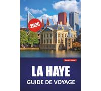 LA HAYE GUIDE DE VOYAGE 2026: Palais royaux, sites internationaux, accès à la plage, musées d'art et conseils de voyage pour explorer le centre politique des Pays-Bas
