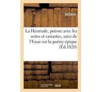 La Henriade, Poème Avec Les Notes Et Variantes, Suivi De L'essai Sur La Poésie Épique