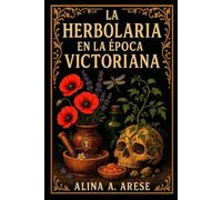 La herbolaria en la época victoriana: Remedios, rituales y secretos botánicos del siglo XIX