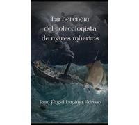 La herencia del coleccionista de mares muertos: Una novela de Evelyn Carter