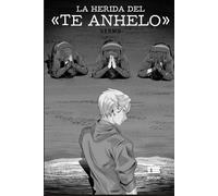 La herida del «te anhelo»: Cuando amar te desgarra: una historia de heridas invisibles y vínculos que consumen