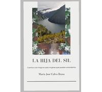 La Hija Del Sil: Cuentos Casi Mã¡Gicos Para Mujeres Que Pueden Entenderlos