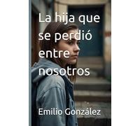 La hija que se perdió entre nosotros: Una novela emocional sobre padres separados, adolescencia rebelde y la búsqueda del perdón familiar