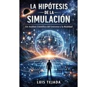 La Hipótesis de la Simulación: Un Análisis Científico del Universo y la Realidad