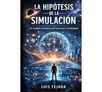 La Hipótesis de la Simulación: Un Análisis Científico del Universo y la Realidad