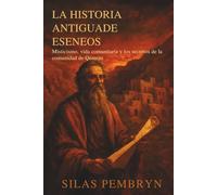 La Historia Antiguade Eseneos: Misticismo, vida comunitaria y los secretos de la comunidad de Qumrán