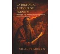 La Historia Antiguade Eseneos: Misticismo, vida comunitaria y los secretos de la comunidad de Qumrán