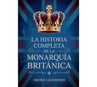 La historia completa de la monarquía británica