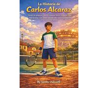 La historia de Carlos Alcaraz: De un pequeño pueblo español a campeón mundial de tenis - Una historia infantil sobre grandes sueños y no rendirse nunca