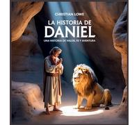 La Historia De Daniel: Una Historia De Valor, Fe Y Aventura