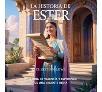 La Historia De Ester: Historia De Valentía Y Esperanza De Una Valiente Reina