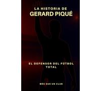 La historia de Gerard Piqué: El defensor del futbol total