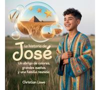 La Historia De José: Un Abrigo De Colores, Grandes Sueños Y Una Familia Reunida