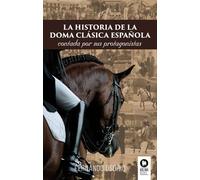 La historia de la doma clásica española: Contada por sus protagonistas