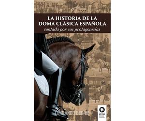 La historia de la doma clásica española: Contada por sus protagonistas