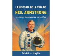 La historia de la vida de Neil Armstrong: Lecciones inspiradoras para niños