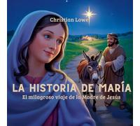 La Historia De María: El Milagroso Viaje De La Madre De Jesús