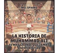 La historia de Muhammad Ali: El Más Grande Que Jamás Haya Existido