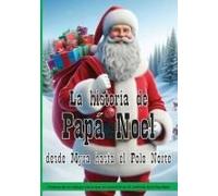La Historia De Papá Noel Desde Myra Hasta El Polo Norte: Historia De Un Obispo Turco Que Se Convirtió En El Símbolo De La Navidad (Mitos Y Leyendas) (Spanish Edition)