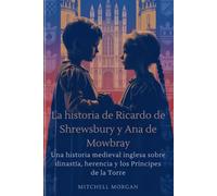 La historia de Ricardo de Shrewsbury y Ana de Mowbray (Spanish Edition): Una historia medieval inglesa sobre dinastía, herencia y los Príncipes de la Torre
