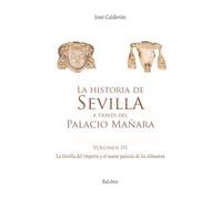 La historia de Sevilla a través del Palacio Mañara (volumen III). La Sevilla del Imperio y el nuevo palacio de los Almansa