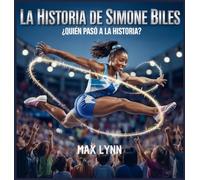 La Historia De Simone Biles: Quién Pasó A La Historia?