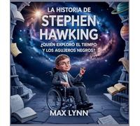 La Historia De Stephen Hawking: Quién Exploró El Tiempo Y Los Agujeros Negros?