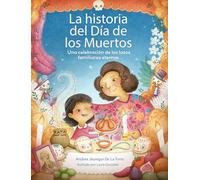 La historia del Día de los Muertos/ The Dia de Los Muertos Story: Una celebración de los lazos familiares eternos / Celebrating the Never-Ending Bonds of Family