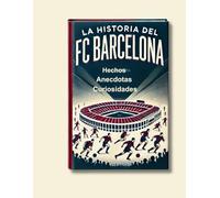 LA HISTORIA DEL FC BARCELONA: HECHOS, ANÉCDOTAS y CURIOSIDADES