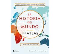 La historia del mundo. Un atlas: Un recorrido desde Mesopotamia a la actualidad en 515 mapas