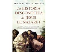La historia desconocida de Jesús de Nazaret / The Unknown History of Jesus of Nazareth