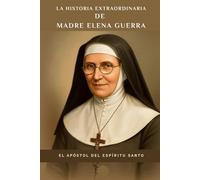 La historia extraordinaria de Madre Elena Guerra: El Apóstol del Espíritu Santo