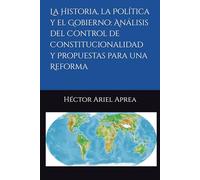 La Historia, la Política y el Gobierno: Análisis del Control de Constitucionalidad y Propuestas para una Reforma