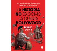 La historia no es como la cuenta Hollywood 101 mentiras de la historia que te creíste gracias al cine - Miguel de Lys - EDICIONES B - ebook (ePub) - Livre