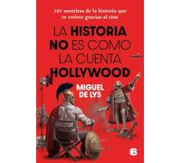 La historia no es como la cuenta Hollywood: 101 mentiras de la historia que te creíste gracias al cine