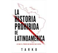 La historia prohibida de Latinoamérica: Lo que el poder no quiere que sepas