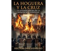 LA HOGUERA Y LA CRUZ: LA LEYENDA NEGRA DE LA INQUISICION ESPAÑOLA